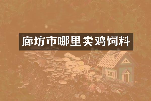 廊坊市哪里卖鸡饲料