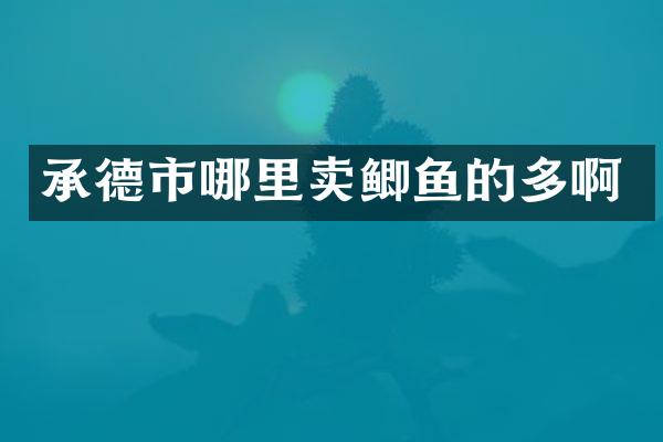 承德市哪里卖鲫鱼的多啊