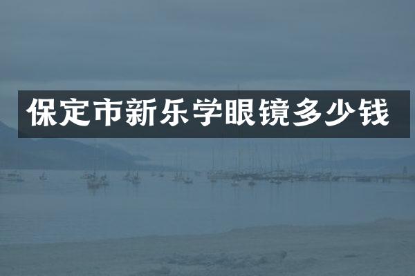 保定市新乐学眼镜多少钱