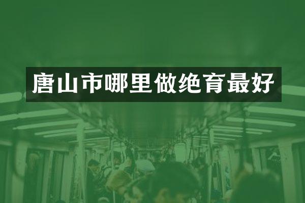 唐山市哪里做绝育最好