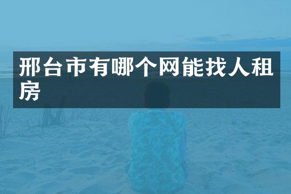 邢台市有哪个网能找人租房
