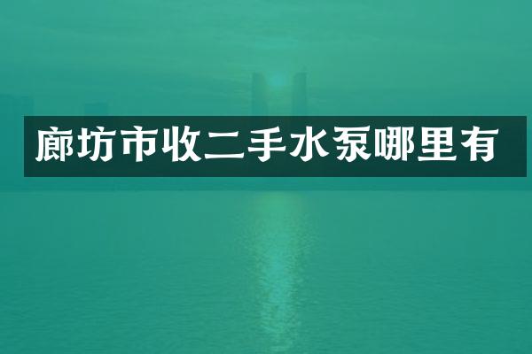 廊坊市收二手水泵哪里有