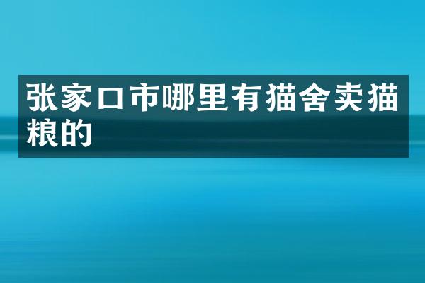 张家口市哪里有猫舍卖猫粮的