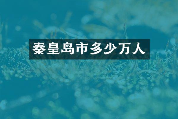 秦皇岛市多少万人