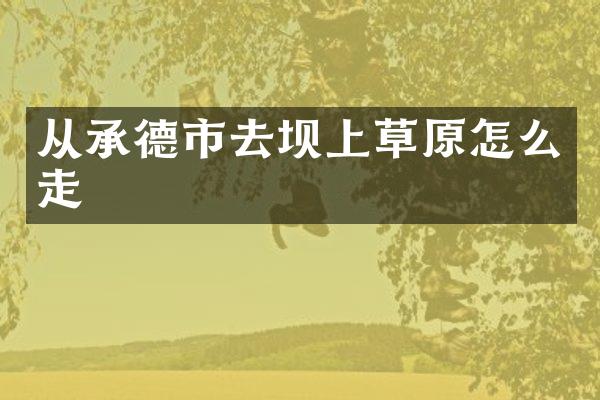 从承德市去坝上草原怎么走