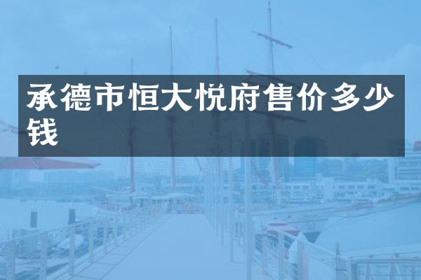 承德市恒大悦府售价多少钱