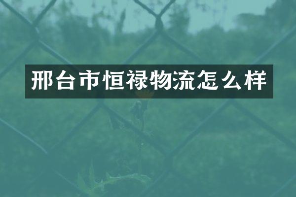 邢台市恒禄物流怎么样