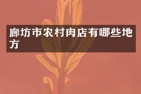 廊坊市农村肉店有哪些地方
