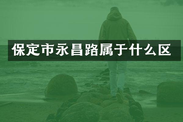 保定市永昌路属于什么区