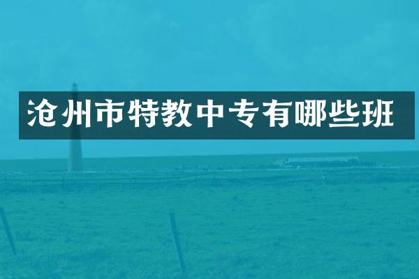 沧州市特教中专有哪些班