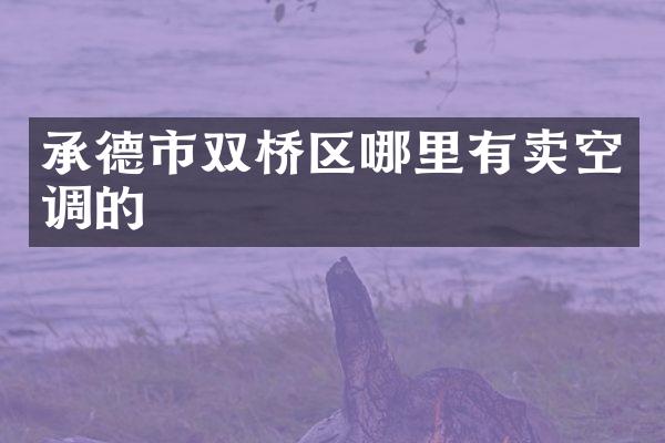 承德市双桥区哪里有卖空调的