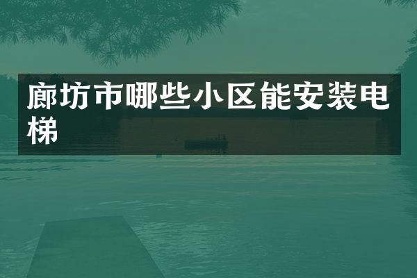 廊坊市哪些小区能安装电梯