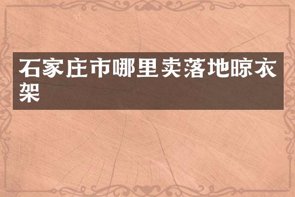 石家庄市哪里卖落地晾衣架