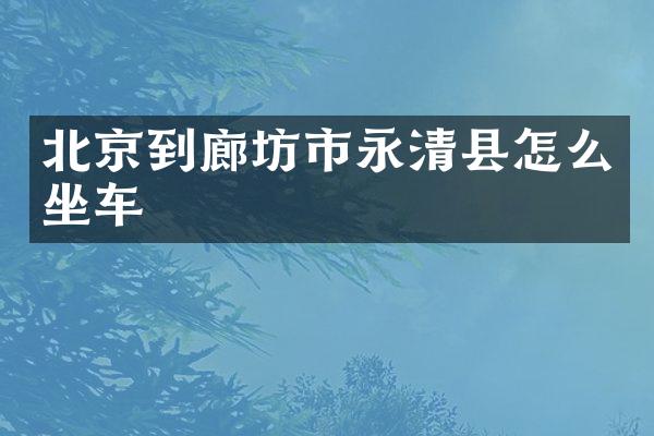 北京到廊坊市永清县怎么坐车