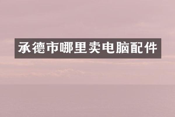 承德市哪里卖电脑配件
