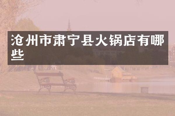 沧州市肃宁县火锅店有哪些