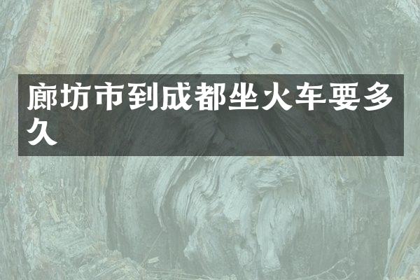 廊坊市到成都坐火车要多久