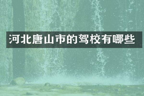河北唐山市的驾校有哪些
