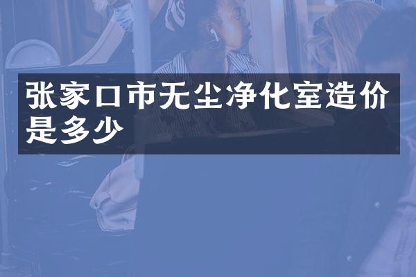 张家口市无尘净化室造价是多少