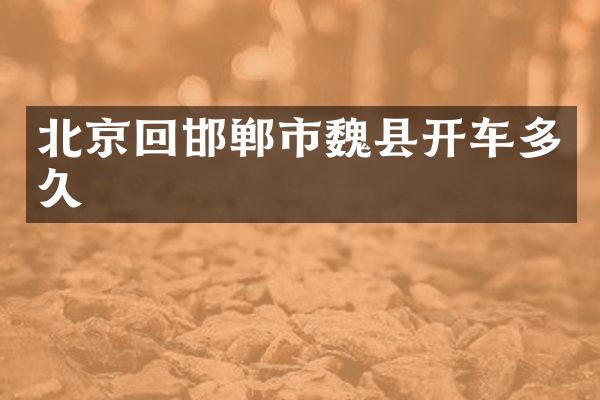 北京回邯郸市魏县开车多久