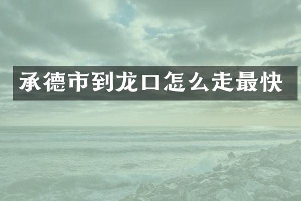 承德市到龙口怎么走最快