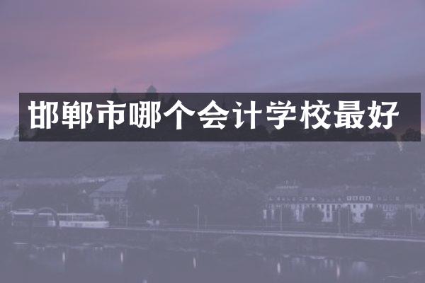 邯郸市哪个会计学校最好
