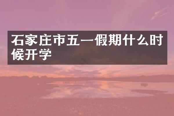石家庄市五一假期什么时候开学