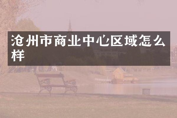 沧州市商业中心区域怎么样