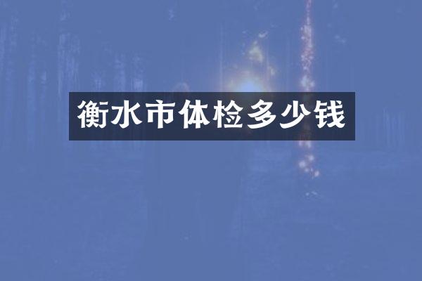 衡水市体检多少钱
