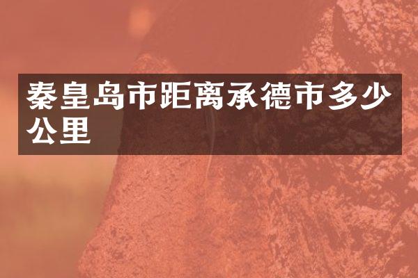 秦皇岛市距离承德市多少公里
