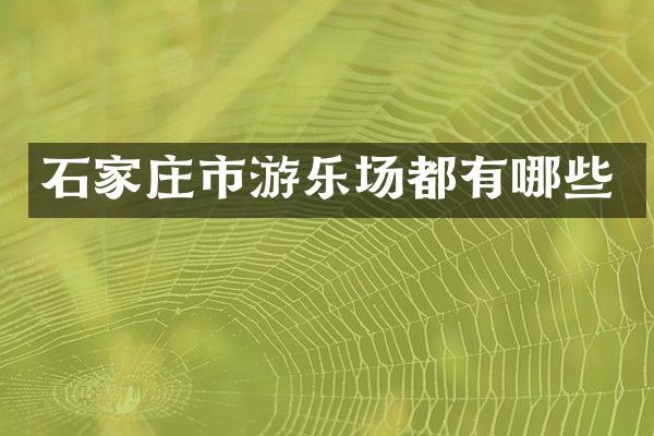 石家庄市游乐场都有哪些