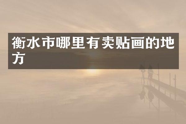 衡水市哪里有卖贴画的地方