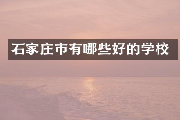 石家庄市有哪些好的学校