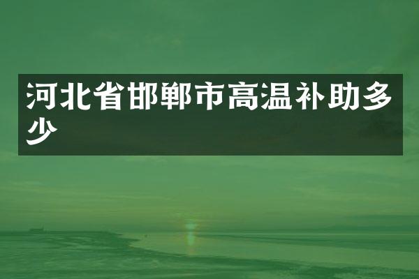 河北省邯郸市高温补助多少