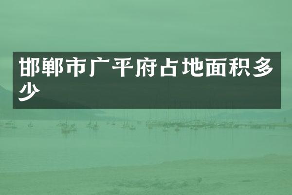 邯郸市广平府占地面积多少