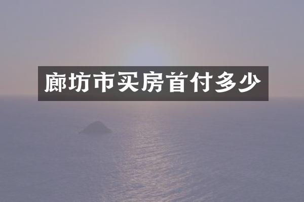 廊坊市买房首付多少