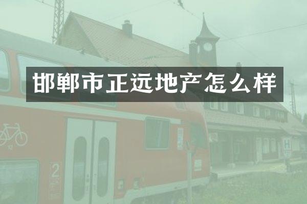 邯郸市正远地产怎么样