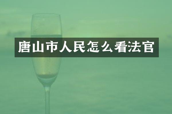 唐山市人民怎么看法官