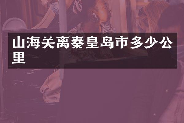山海关离秦皇岛市多少公里