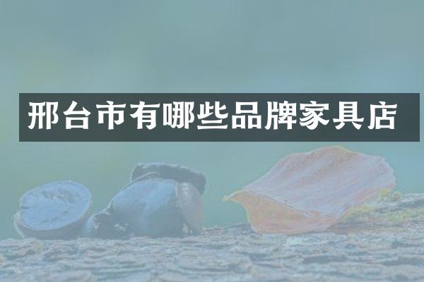 邢台市有哪些品牌家具店