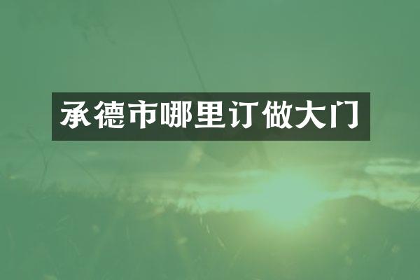 承德市哪里订做大门
