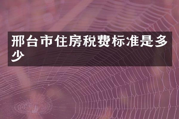 邢台市住房税费标准是多少