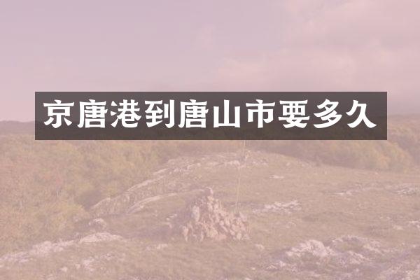 京唐港到唐山市要多久