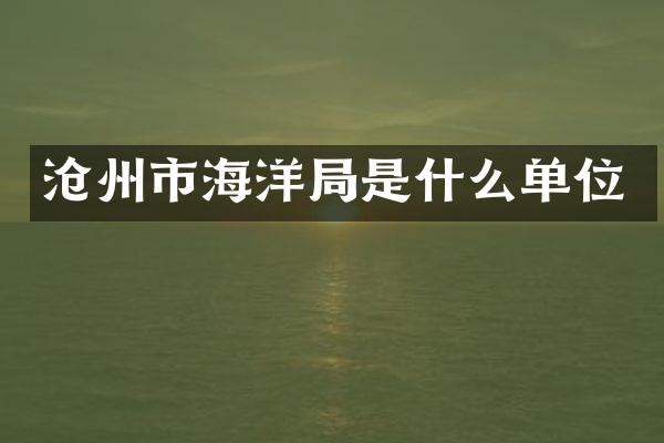 沧州市海洋局是什么单位
