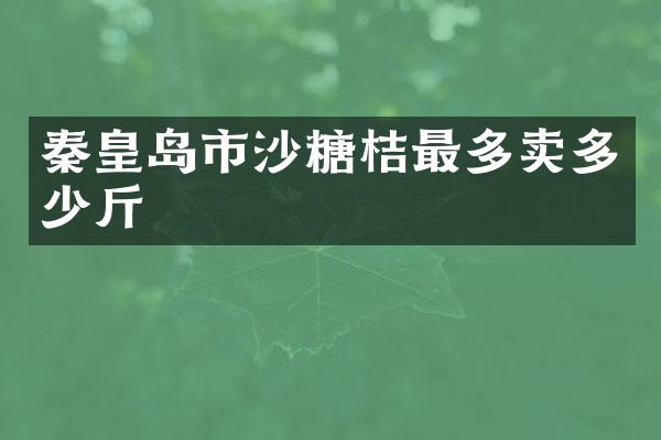 秦皇岛市沙糖桔最多卖多少斤