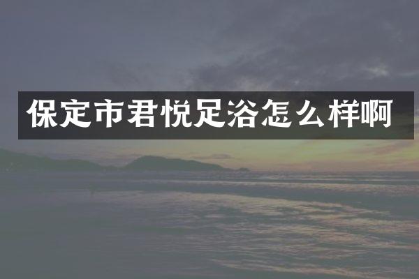 保定市君悦足浴怎么样啊