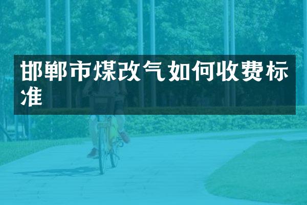 邯郸市煤改气如何收费标准