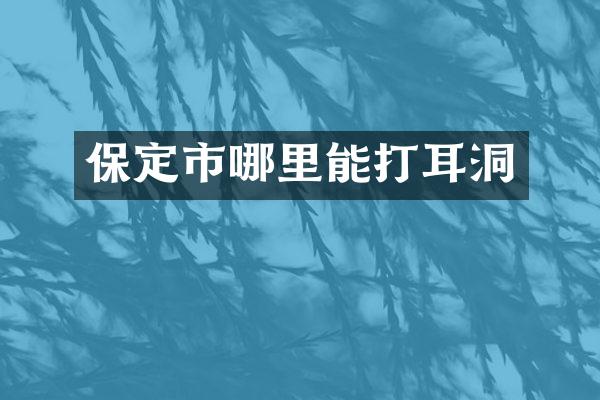 保定市哪里能打耳洞