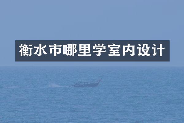 衡水市哪里学室内设计