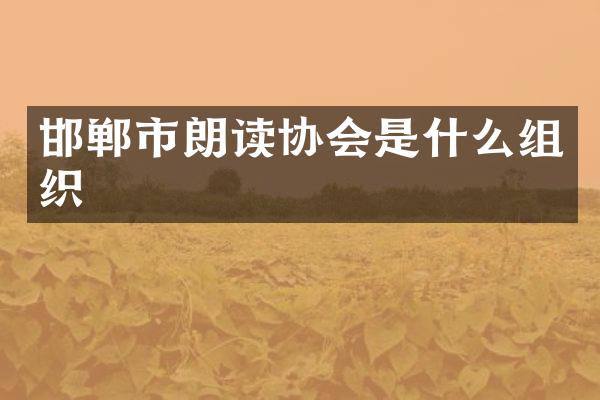 邯郸市朗读协会是什么组织